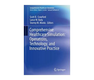 COMPREHENSIVE HEALTHCARE SIMULATION: OPERATIONS, TECHNOLOGY, AND INNOVATIVE PRACTICE, Scott B. Crawford, Lance W. Baily, Stormy M. Monks