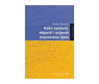 KAKO SASTAVITI, OBJAVITI I OCIJENITI ZNANSTVENO DJELO, 6. dopunjeno izdanje, Vlatko Silobrčić