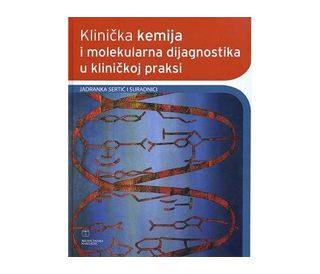 KLINIČKA KEMIJA I MOLEKULARNA DIJAGNOSTIKA U KLINIČKOJ PRAKSI, drugo, dopunjeno i obnovljeno izdanje, Jadranka Sertić