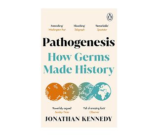 PATHOGENESIS: HOW GERMS MADE HISTORY, Jonathan Kennedy